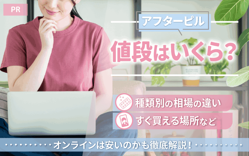 【アフターピル】値段が安い通販3選は？種類別の相場やオンラインと病院がいくら違うのかも解説！